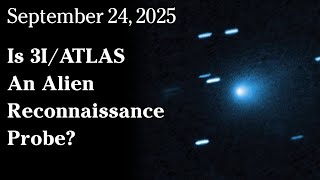Watch Sept 24, 2025 - Is 3I/ATLAS An Alien Reconnaissance Probe?