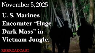 Watch Nov. 5, 2025 - U. S. Marines Encounter “Huge Dark Mass” in Vietnam Jungle.