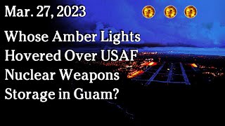 Watch Mar 29 - Whose Amber Lights Hovered Over USAF Nuclear Weapons Storage in Guam?