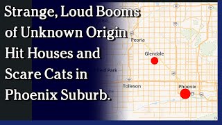 Watch August 18, 2021 - Strange, Loud Booms of Unknown Origin Hit Houses and Scare Cats in Phoenix Suburb.