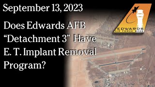 Watch September 13, 2023 - Does Edwards AFB “Detachment 3”  Have E. T. Implant Removal Program?