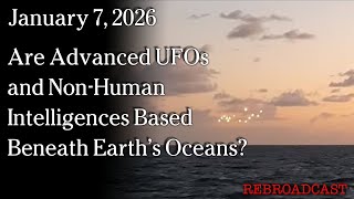 Watch Jan 7, 2025 - Are Advanced UFOs and Non-Human Intelligences Based Beneath Earth’s Oceans?