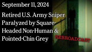 Watch Sep 11, 2024 -  RB - Retired Army Sniper Paralyzed by Square-Headed Non-Human & Pointed-Chin Grey