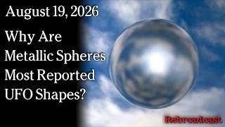Watch Aug 19, 2026 - Why Are Metallic Spheres Most Common UFO Shapes Reported?