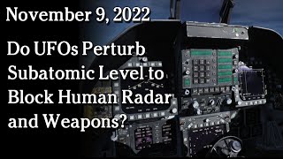 Watch Nov 9 - Do UFOs Perturb Subatomic Level to Block Human Radar and Weapons?