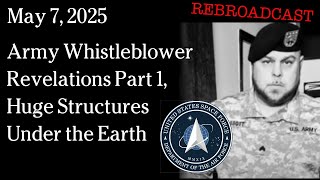 Watch May 7, 2025 Army Whistleblower Revelations Part 1, Huge Structures Under the Earth
